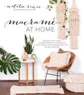 Macrame at Home: Add Boho-Chic Charm to Every Room with 20 Projects for Stunning Plant Hangers, Wall Art, Pillows and More