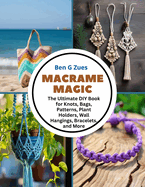 Macrame Magic: The Ultimate DIY Book for Knots, Bags, Patterns, Plant Holders, Wall Hangings, Bracelets, and More