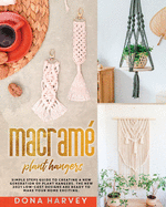 Macrame' Plant Hangers: Simple Steps Guide to Creating a New Generation of Plant Hangers. The New 2021 Low-Cost Designs Are Ready to Make Your Home Exciting.