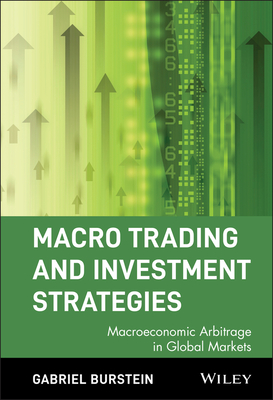 Macro Trading and Investment Strategies: Macroeconomic Arbitrage in Global Markets - Burstein, Gabriel