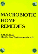 Macrobiotic Home Remedies - Kushi, Michio, and Van Cauwenberghe, Marc, and Cauwenberghe, Marc Van (Editor)