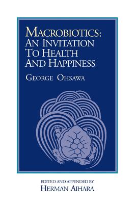 Macrobiotics: An Invitation to Health & Happiness - Aihara, Herman, and Ohsawa, George