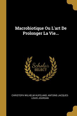 Macrobiotique Ou L'Art de Prolonger La Vie... - Hufeland, Christoph Wilhelm, and Jourdan, Antoine-Jacques-Louis