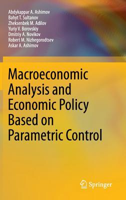 Macroeconomic Analysis and Economic Policy Based on Parametric Control - Ashimov, Abdykappar A, and Sultanov, Bahyt T, and Adilov, Zheksenbek M