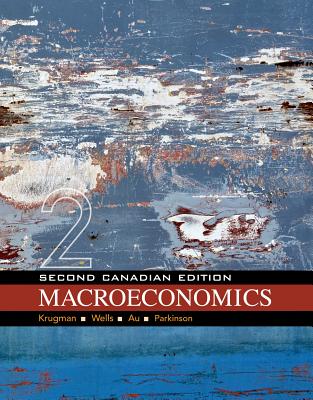 Macroeconomics: Canadian Edition - Krugman, Paul, and Wells, Robin, and Au, Iris