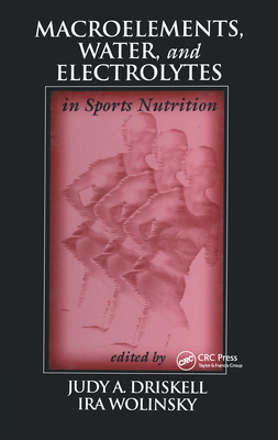 Macroelements, Water, and Electrolytes in Sports Nutrition - Driskell, Judy A (Editor), and Wolinsky, Ira (Editor)