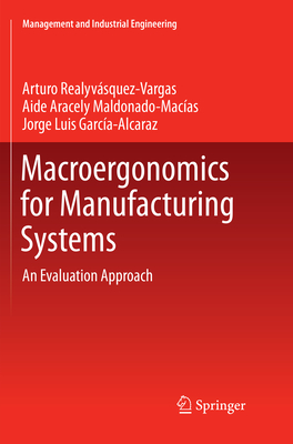 Macroergonomics for Manufacturing Systems: An Evaluation Approach - Realyvsquez Vargas, Arturo, and Maldonado-Macias, Aide Aracely, and Garca-Alcaraz, Jorge Luis