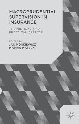 Macroprudential Supervision in Insurance: Theoretical and Practical Aspects - Monkiewicz, J. (Editor), and Malecki, M. (Editor)