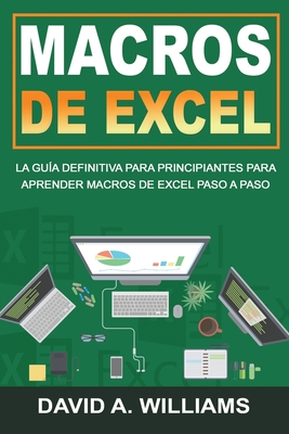 Macros De Excel: La gu?a definitiva para principiantes para aprender macros de Excel paso a paso (Libro En Espaol/Excel Macros Spanish Book Version) - A Williams, David