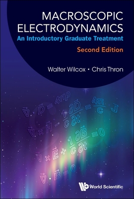 Macroscopic Electrodynamics: An Introductory Graduate Treatment (Second Edition) - Wilcox, Walter Mark, and Thron, Christopher P