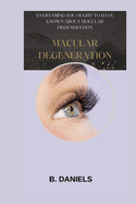 Macular Degeneration: Everything You Ought to Have Known about Mocular Degeneration