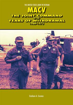 MACV, the Joint Command in the Years of Withdrawal, 1968-1973 - Cosmas, Graham A, and Center of Military History (U S Army) (Producer)