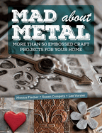 Mad about Metal: More Than 50 Embossed Craft Projects for Your Home