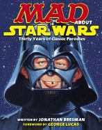 Mad about Star Wars: Thirty Years of Classic Parodies - Bresman, Jonathan, and Lucas, George (Foreword by)