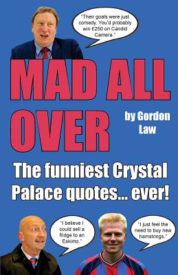 Mad All Over: The Funniest Crystal Palace Quotes... Ever! - Law, Gordon