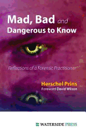 Mad, Bad and Dangerous to Know: Reflections of a Forensic Practitioner - Prins, Herschel