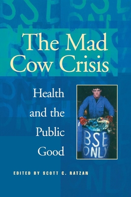 Mad Cow Crisis: Health and the Public Good - Ratzan, Scott C