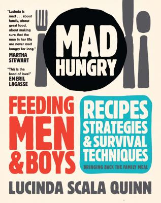 Mad Hungry: Feeding Men and Boys: Recipes, Strategies, and Survival Techniques - Scala Quinn, Lucinda