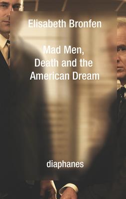 Mad Men, Death and the American Dream - Bronfen, Elisabeth