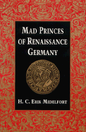 Mad Princes of Renaissance Germany