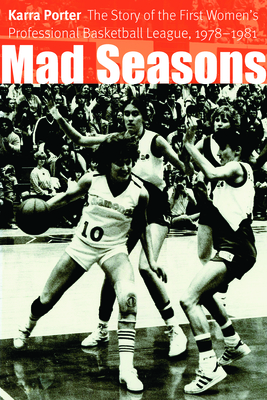 Mad Seasons: The Story of the First Women's Professional Basketball League, 1978-1981 - Porter, Karra