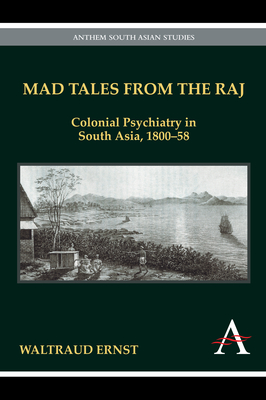 Mad Tales from the Raj: Colonial Psychiatry in South Asia, 1800-58 - Ernst, Waltraud