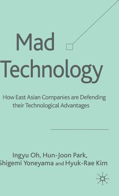 Mad Technology: How East Asian Companies Are Defending Their Technological Advantages - Oh, I, and Park, H, and Yoneyama, S