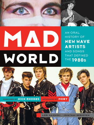 Mad World: An Oral History of New Wave Artists and Songs That Defined the 1980s - Majewski, Lori, and Bernstein, Jonathan, and Rhodes, Nick (Foreword by)