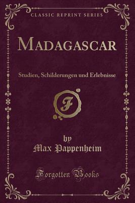 Madagascar: Studien, Schilderungen Und Erlebnisse (Classic Reprint) - Pappenheim, Max