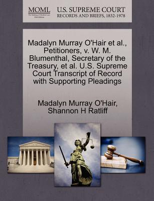 Madalyn Murray O'Hair Et Al., Petitioners, V. W. M. Blumenthal, Secretary of the Treasury, Et Al. U.S. Supreme Court Transcript of Record with Supporting Pleadings - O'Hair, Madalyn Murray, and Ratliff, Shannon H