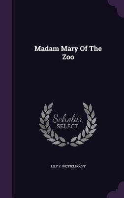 Madam Mary Of The Zoo - Wesselhoeft, Lily F