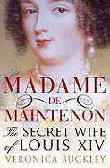 Madame De Maintenon: The Secret Wife of King Louis XIV