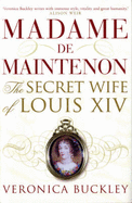 Madame De Maintenon: The Secret Wife of Louis XIV