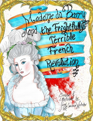 Madame du Barry and the Frightfully Terrible French Revolution - Caruana Webster, Sean