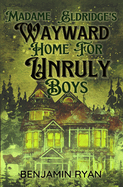 Madame Eldridge's Wayward Home for Unruly Boys