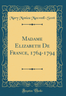 Madame Elizabeth de France, 1764-1794 (Classic Reprint)