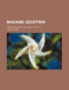Madame Geoffrin: Her Salon and Her Times, 1750-1777