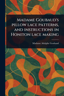Madame Goubaud's Pillow Lace Patterns, and Instructions in Honiton Lace Making