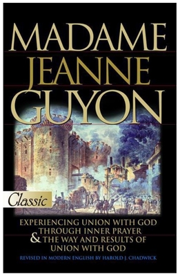 Madame Jeanne Guyon: Experiencing Union with God Through Inner Prayer - Chadwick, Harold (Editor)