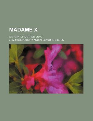 Madame X: A Story of Mother-Love - McConaughy, J W