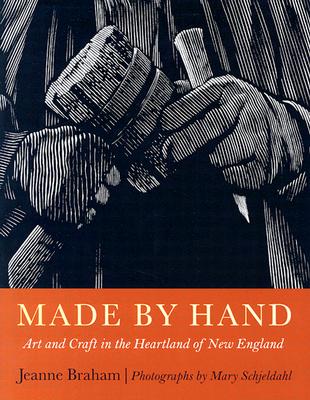 Made by Hand: Art and Craft in the Heartland of New England - Braham, Jeanne, and Schjeldahl, Mary (Photographer)