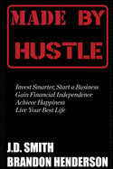 Made by Hustle: Invest Smarter, Start a Business, Gain Financial Independence, Achieve Happiness, Live Your Best Life