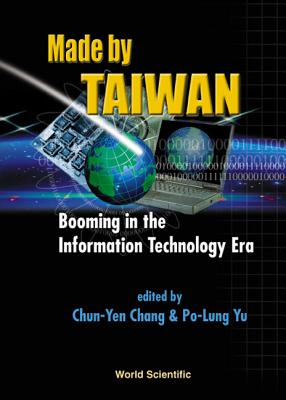 Made by Taiwan: Booming in the Information Technology Era - Chang, Chun-Yen (Editor), and Yu, Po-Lung (Editor)