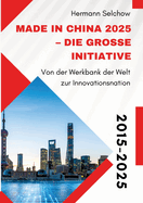 Made in China 2025 - Die gro?e Initiative: Von der "Werkbank der Welt" zur Innovationsnation