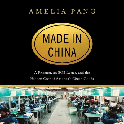 Made in China: A Prisoner, an SOS Letter, and the Hidden Cost of America's Cheap Goods - Pang, Amelia, and Wu, Nancy (Read by)