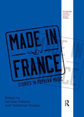 Made in France: Studies in Popular Music - Guibert, Grme (Editor), and Rudent, Catherine (Editor)