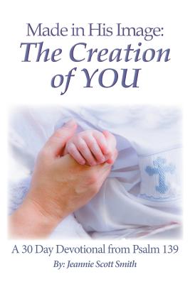 Made in His Image: The Creation of YOU - Smith, Jeannie Scott