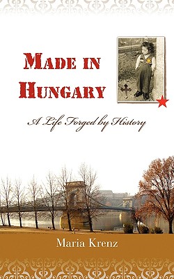 Made in Hungary: A Life Forged by History - Krenz, Maria
