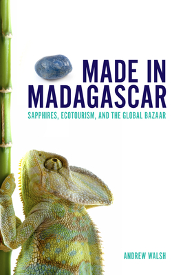 Made in Madagascar: Sapphires, Ecotourism, and the Global Bazaar - Walsh, Andrew
