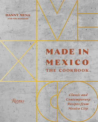 Made in Mexico: The Cookbook: Classic and Contemporary Recipes from Mexico City - Mena, Danny, and Bernstein, Nils (Contributions by)
